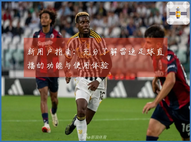 新用户指南：充分了解雷速足球直播的功能与使用体验