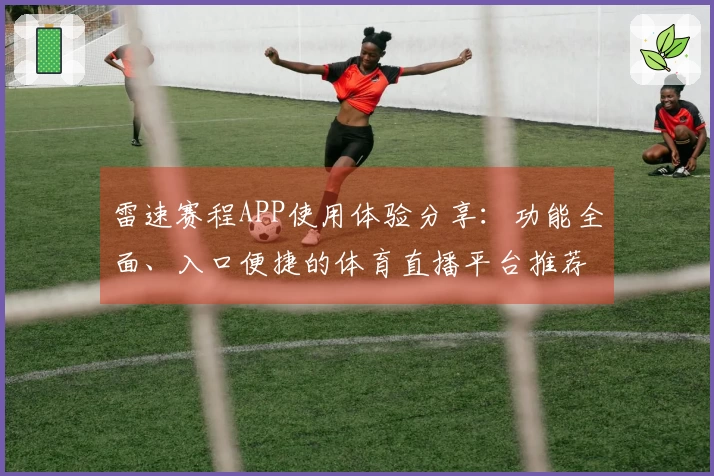 雷速赛程APP使用体验分享：功能全面、入口便捷的体育直播平台推荐
