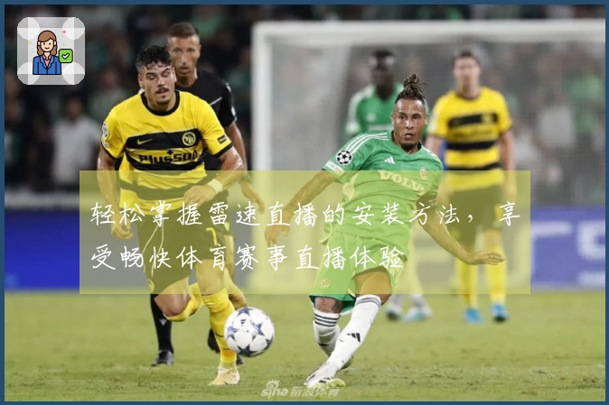 轻松掌握雷速直播的安装方法，享受畅快体育赛事直播体验