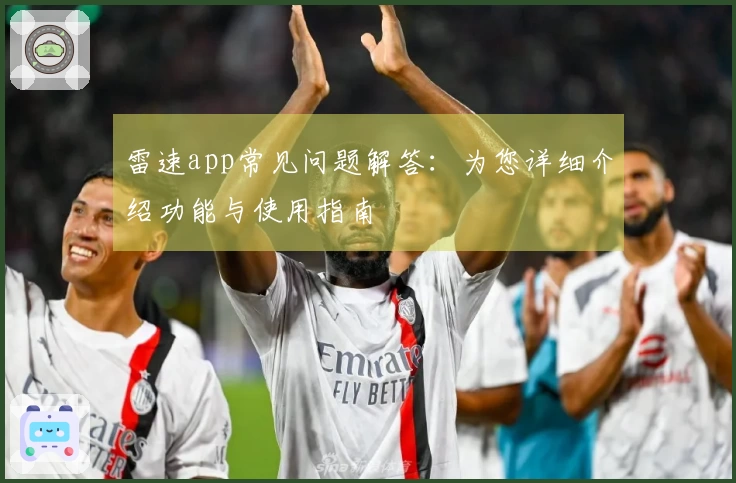 雷速app常见问题解答：为您详细介绍功能与使用指南