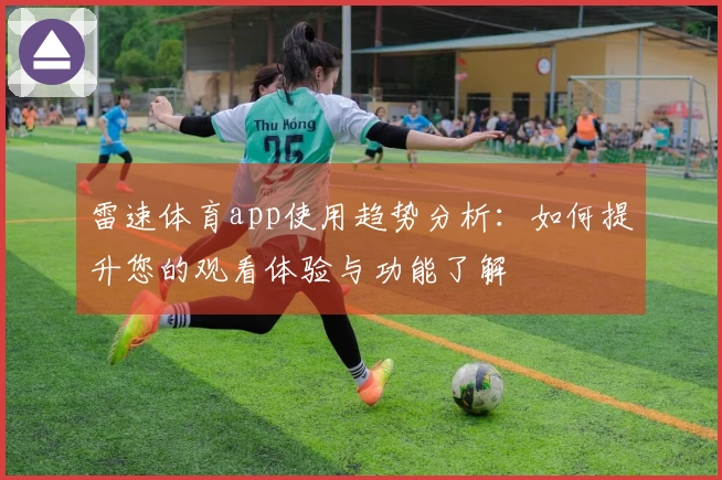 雷速体育app使用趋势分析：如何提升您的观看体验与功能了解
