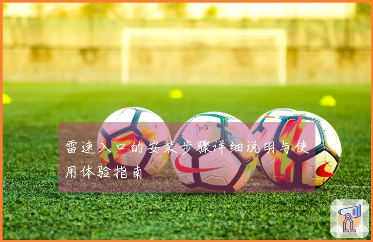 雷速入口的安装步骤详细说明与使用体验指南