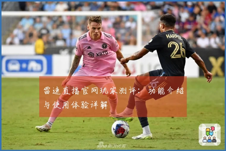 雷速直播官网玩家测评：功能介绍与使用体验详解